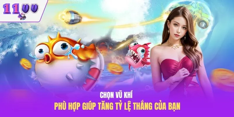 Chọn vũ khí phù hợp giúp tăng tỷ lệ thắng của bạn