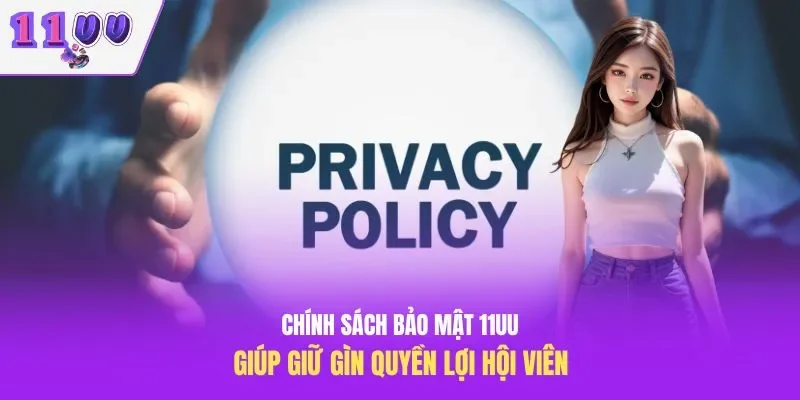 Chính sách bảo mật 11UU giúp giữ gìn quyền lợi hội viên