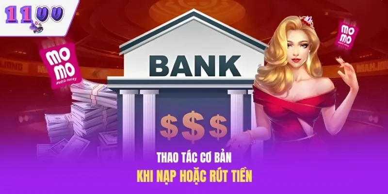 Thao tác cơ bản khi nạp hoặc rút tiền