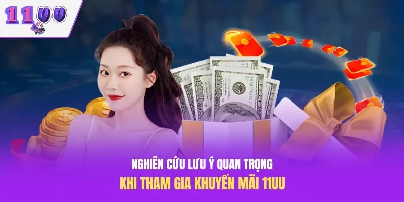 Nghiên cứu lưu ý quan trọng khi tham gia khuyến mãi 11UU